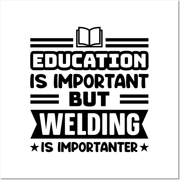 Education is important, but welding is importanter Wall Art by colorsplash